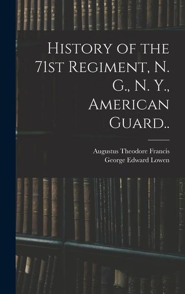 Produktbild: History of the 71st Regiment, N. G., N. Y., American Guard..