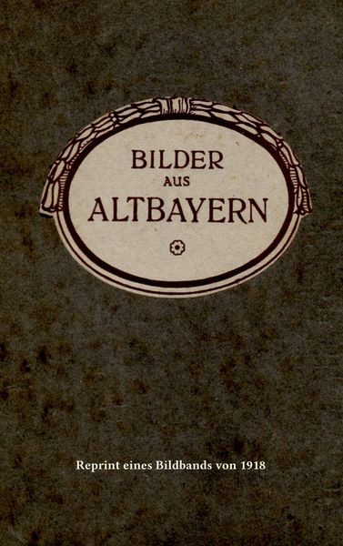 Bilder aus Altbayern, Taschenbuch von , BoD – Books on Demand, 9783750418967