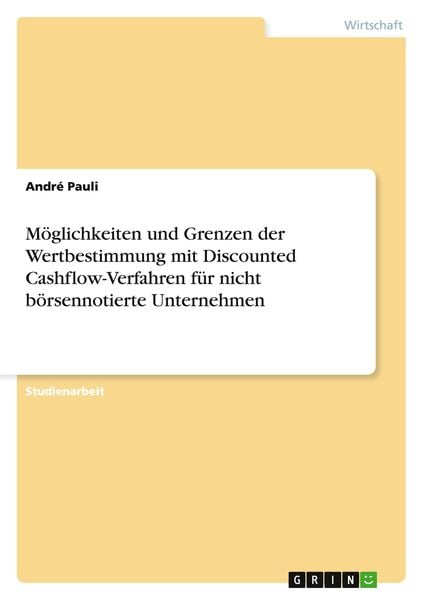 Möglichkeiten und Grenzen der Wertbestimmung mit Discounted Cashflow-Verfahren für nicht börsennotierte Unternehmen, Taschenbuch von André Pauli,