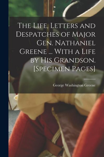 Produktbild: The Life, Letters and Despatches of Major Gen. Nathaniel Greene ... With a Life by his Grandson. [Specimen Pages]