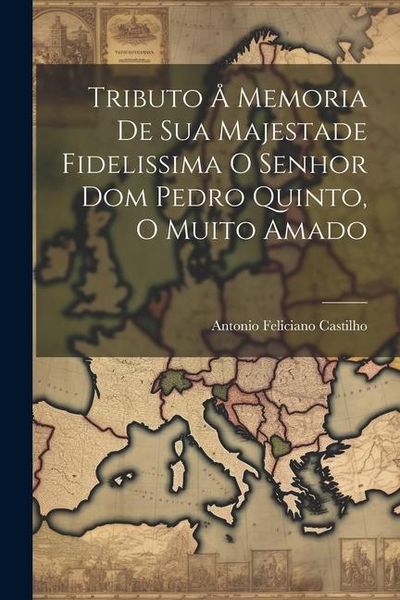 Produktbild: Tributo &aring; Memoria de Sua Majestade Fidelissima o Senhor Dom Pedro Quinto, o Muito Amado