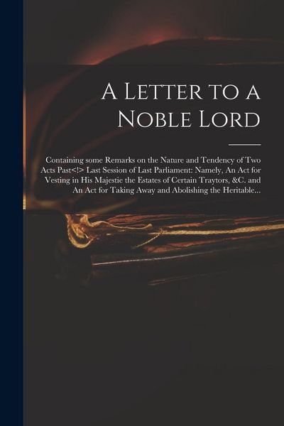 Produktbild: A Letter to a Noble Lord; Containing Some Remarks on the Nature and Tendency of Two Acts Past Last Session of Last Parliament: Namely, An Act for Vest
