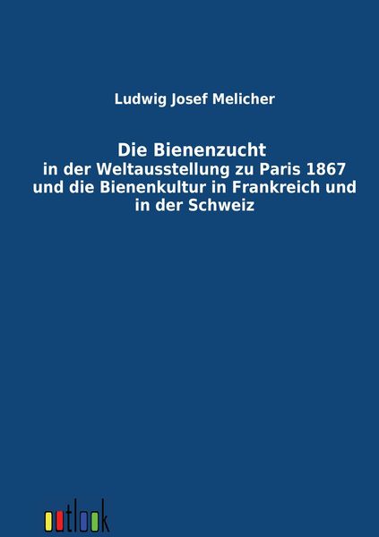 Produktbild: Die Bienenzucht in der Weltausstellung zu Paris 1867 und die Bienenkultur in Frankreich und in der Schweiz