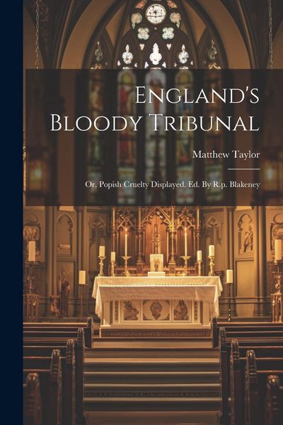 Produktbild: England's Bloody Tribunal: Or, Popish Cruelty Displayed. Ed. By R.p. Blakeney