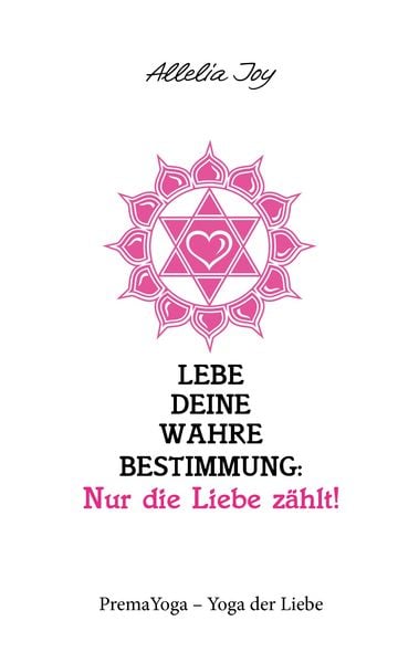 Produktbild: Lebe deine wahre Bestimmung: Nur die Liebe z&auml;hlt!
