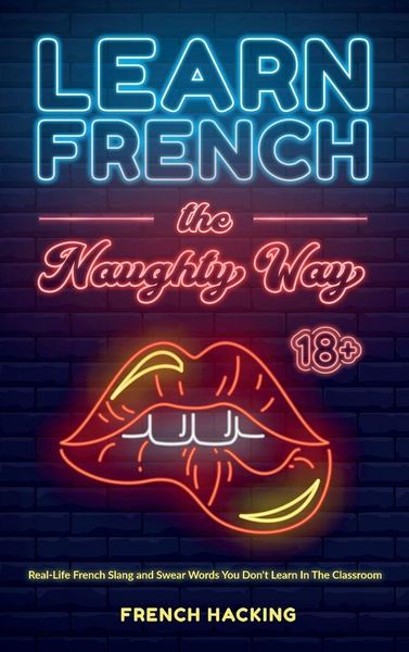 Produktbild: Learn French the Naughty Way - Real-Life French Slang and Swear Words You Don't Learn In The Classroom