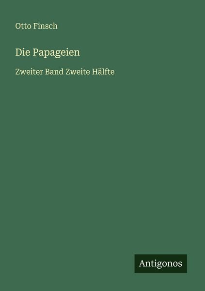 Die Papageien, Taschenbuch von Otto Finsch, Antigonos Verlag, 9783566029777