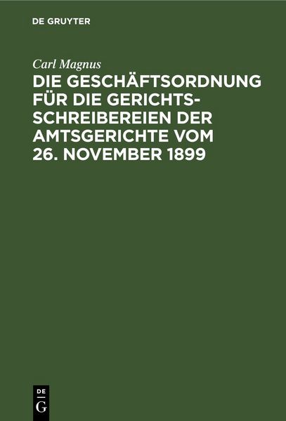 Produktbild: Die Gesch&auml;ftsordnung f&uuml;r die Gerichtsschreibereien der Amtsgerichte vom 26. November 1899