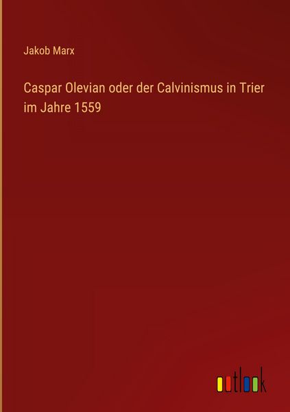Produktbild: Caspar Olevian oder der Calvinismus in Trier im Jahre 1559