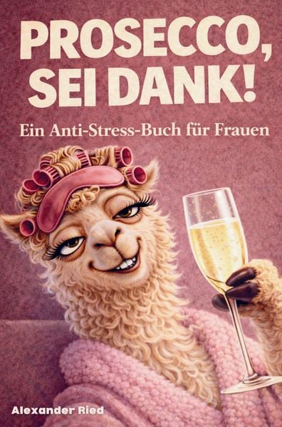 Produktbild: Prosecco sei Dank! Das lustige Anti-Stress-Buch f&uuml;r Frauen - voller Humor, Leichtigkeit und prickelnder Gelassenheit