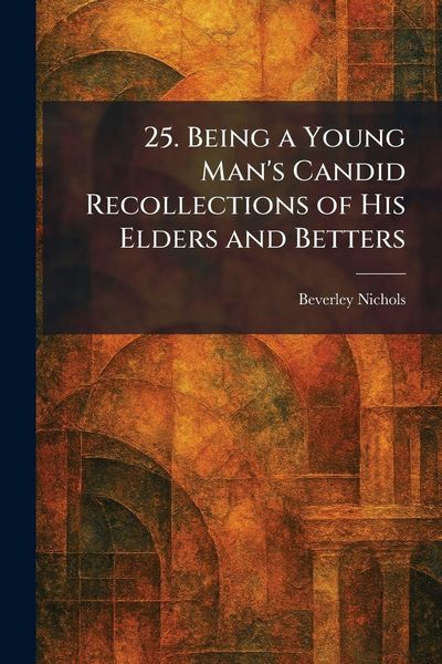 Produktbild: 25. Being a Young Man's Candid Recollections of His Elders and Betters