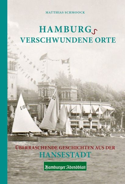 Hamburgs verschwundene Orte, Gebundene Ausgabe von Matthias Schmoock, Bast Medien GmbH, 978-3-946581-82-6