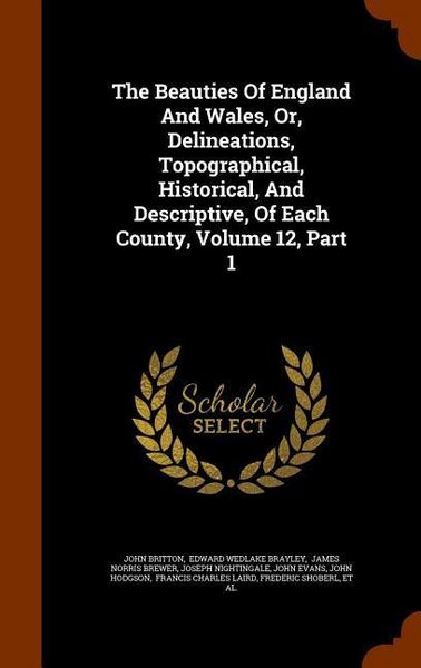 Produktbild: The Beauties Of England And Wales, Or, Delineations, Topographical, Historical, And Descriptive, Of Each County, Volume 12, Part 1