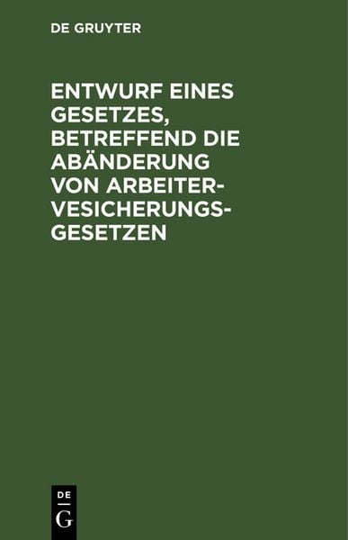 Produktbild: Entwurf eines Gesetzes, betreffend die Ab&auml;nderung von Arbeitervesicherungsgesetzen