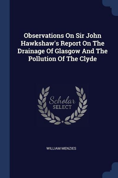 Produktbild: Observations On Sir John Hawkshaw's Report On The Drainage Of Glasgow And The Pollution Of The Clyde