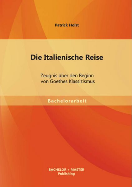 Produktbild: Die Italienische Reise: Zeugnis &uuml;ber den Beginn von Goethes Klassizismus