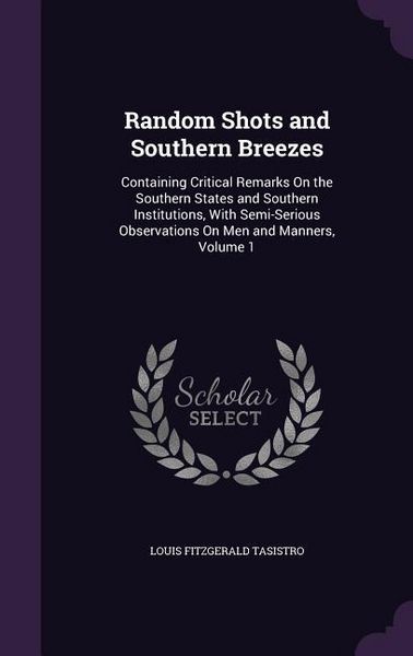 Produktbild: Random Shots and Southern Breezes: Containing Critical Remarks On the Southern States and Southern Institutions, With Semi-Serious Observations On Men