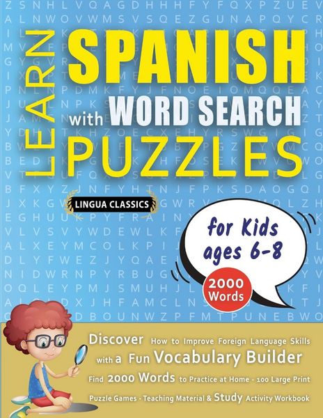 Produktbild: LEARN SPANISH WITH WORD SEARCH PUZZLES FOR KIDS 6 - 8 - Discover How to Improve Foreign Language Skills with a Fun Vocabulary Builder. Find 2000 Words to Practice at Home - 100 Large Print Puzzle Games - Teaching Material, Study Activity Workbook