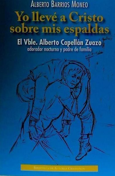 Produktbild: Yo llev&eacute; a Cristo sobre mis espaldas : el vble. Alberto Capell&aacute;n Zuazo, adorador nocturno y padre de familia : historia documentada de su vida y misi&oacute;