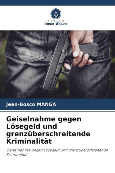 Produktbild: Geiselnahme gegen L&ouml;segeld und grenz&uuml;berschreitende Kriminalit&auml;t