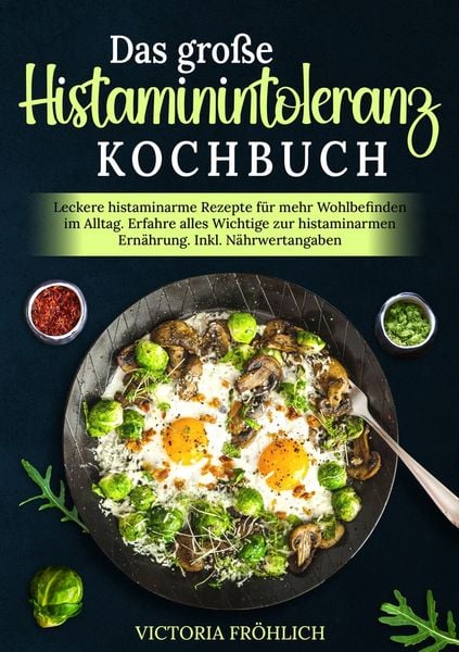 Das große Histaminintoleranz Kochbuch, Taschenbuch von Victoria Fröhlich, Tolino Media, 9783759290908