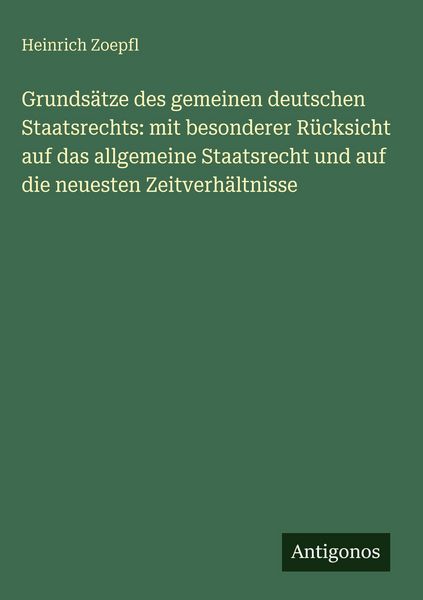 Produktbild: Grunds&auml;tze des gemeinen deutschen Staatsrechts: mit besonderer R&uuml;cksicht auf das allgemeine Staatsrecht und auf die neuesten Zeitverh&auml;ltnisse
