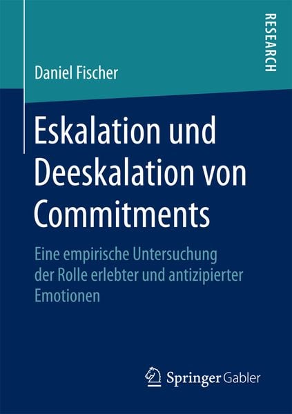 Eskalation und Deeskalation von Commitments, Taschenbuch von Daniel Fischer, Springer Fachmedien Wiesbaden GmbH, 978-3-658-18262-5