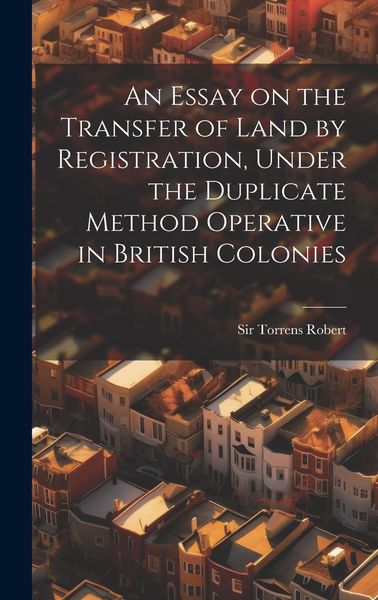 Produktbild: An Essay on the Transfer of Land by Registration, Under the Duplicate Method Operative in British Colonies