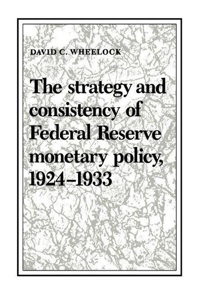 Produktbild: The Strategy and Consistency of Federal Reserve Monetary Policy, 1924-1933