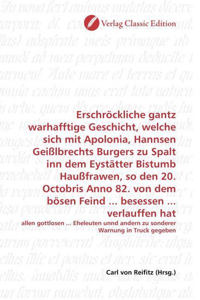 Produktbild: Erschr&ouml;ckliche gantz warhafftige Geschicht, welche sich mit Apolonia, Hannsen Gei&szlig;lbrechts Burgers zu Spalt inn dem Eyst&auml;tter Bistumb Hau&szlig;frawen, so d