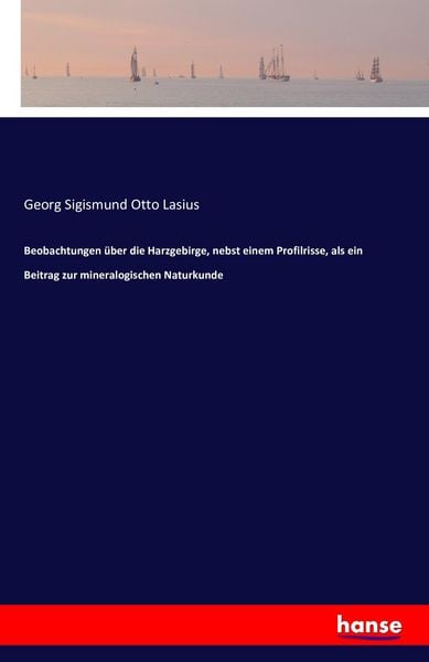 Produktbild: Beobachtungen &uuml;ber die Harzgebirge, nebst einem Profilrisse, als ein Beitrag zur mineralogischen Naturkunde