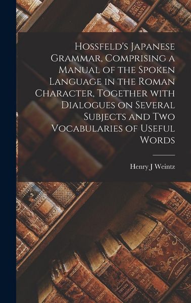 Produktbild: Hossfeld's Japanese Grammar, Comprising a Manual of the Spoken Language in the Roman Character, Together With Dialogues on Several Subjects and Two Vo