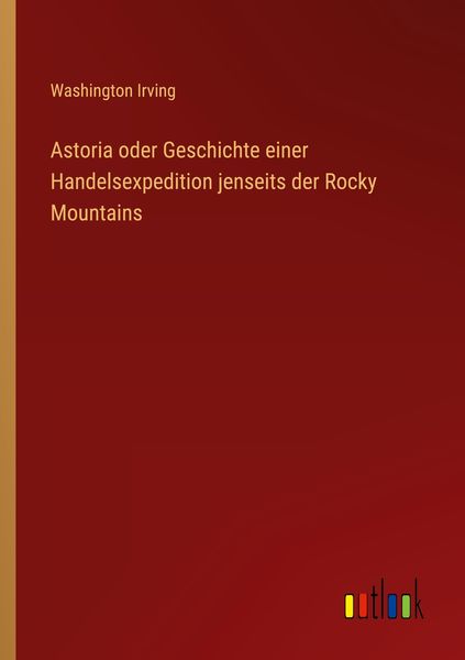 Produktbild: Astoria oder Geschichte einer Handelsexpedition jenseits der Rocky Mountains