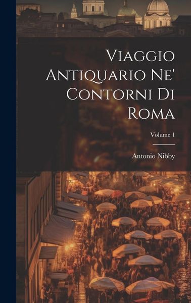 Produktbild: Viaggio Antiquario Ne' Contorni Di Roma; Volume 1