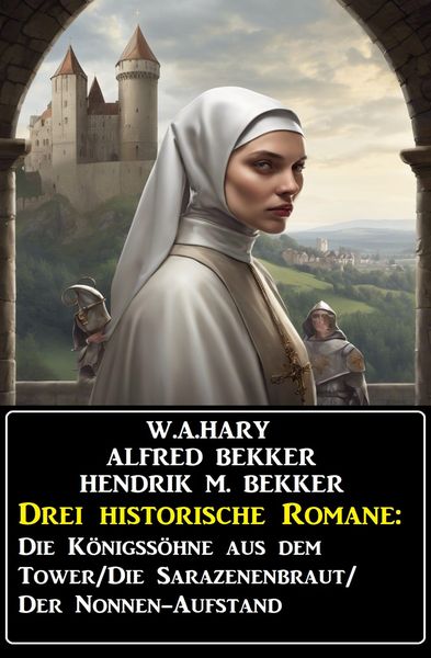 Produktbild: Drei historische Romane: Die K&ouml;nigss&ouml;hne aus dem Tower/Die Sarazenenbraut/Der Nonnen-Aufstand