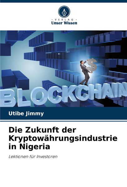 Die Zukunft der Kryptowährungsindustrie in Nigeria, Taschenbuch von Utibe Jimmy, Verlag Unser Wissen, 9786208004255