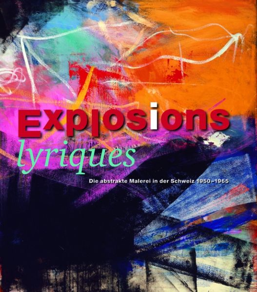 Produktbild: Explosions lyriques. Die Abstrakte Malerei in der Schweiz 1950 - 1965