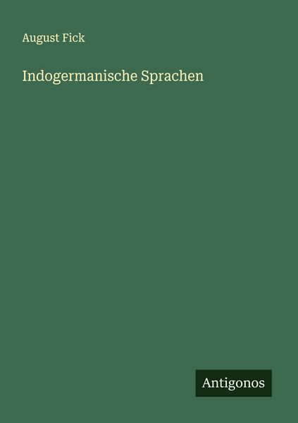 Indogermanische Sprachen, Taschenbuch von August Fick, Antigonos Verlag, 9783386309578