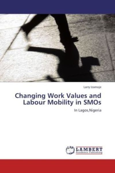 Izamoje, L: Changing Work Values and Labour Mobility in SMOs, Taschenbuch von Larry Izamoje, LAP LAMBERT Academic Publishing, 9783659110511