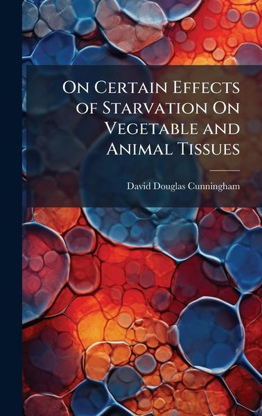Produktbild: On Certain Effects of Starvation On Vegetable and Animal Tissues
