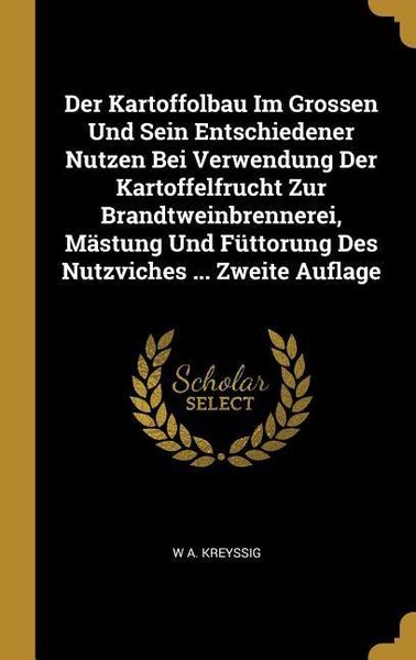 Produktbild: Der Kartoffolbau Im Grossen Und Sein Entschiedener Nutzen Bei Verwendung Der Kartoffelfrucht Zur Brandtweinbrennerei, M&auml;stung Und F&uuml;ttorung Des Nutzvi