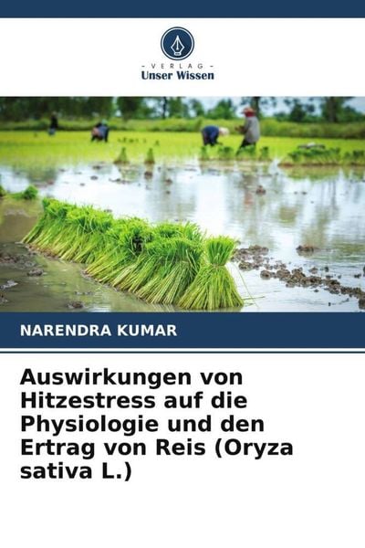 Auswirkungen von Hitzestress auf die Physiologie und den Ertrag von Reis (Oryza sativa L.), Taschenbuch von Narendra Kumar, Verlag Unser Wissen,