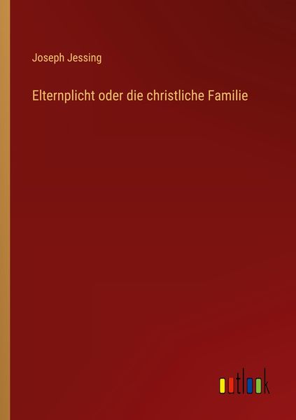 Elternplicht oder die christliche Familie, Taschenbuch von Joseph Jessing, Outlook, 9783368666392