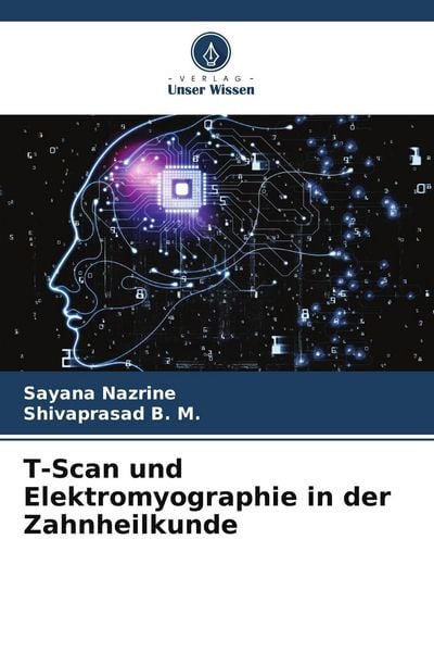 T-Scan und Elektromyographie in der Zahnheilkunde, Taschenbuch von Sayana Nazrine , Shivaprasad B. M., Verlag Unser Wissen, 9786205228074