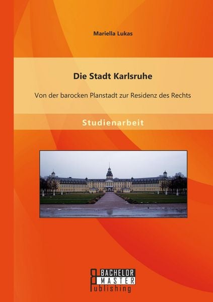 Produktbild: Die Stadt Karlsruhe: Von der barocken Planstadt zur Residenz des Rechts