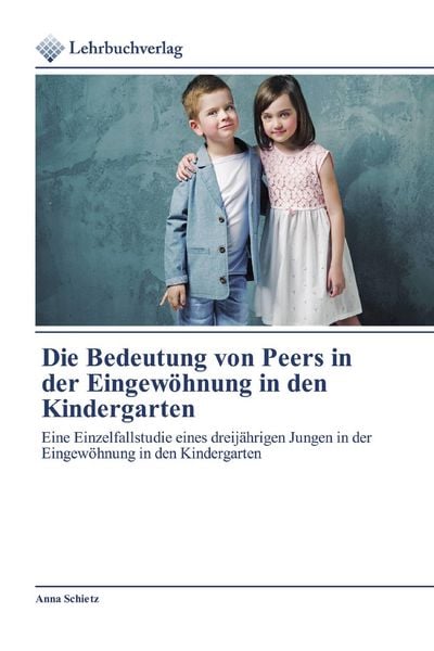 Die Bedeutung von Peers in der Eingewöhnung in den Kindergarten, Taschenbuch von Anna Schietz, Lehrbuchverlag, 9786202490863