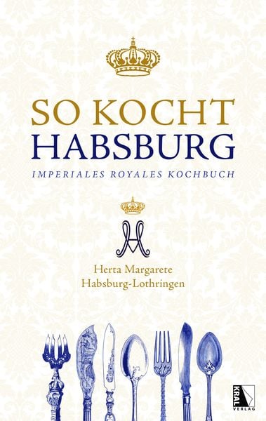 So kocht Habsburg, Gebundene Ausgabe von Herta Margarete Habsburg-Lothringen, KRAL, 9783990249611