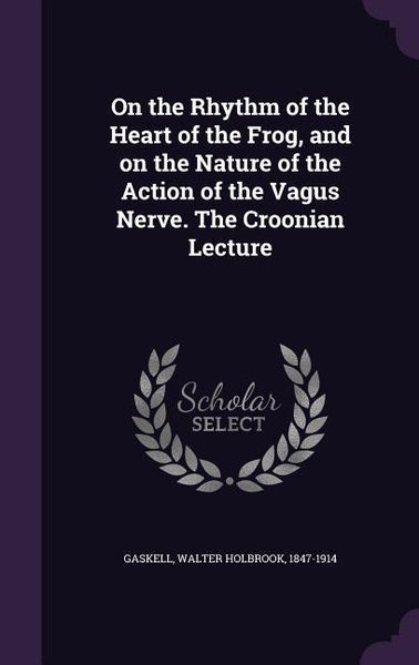 Produktbild: On the Rhythm of the Heart of the Frog, and on the Nature of the Action of the Vagus Nerve. The Croonian Lecture
