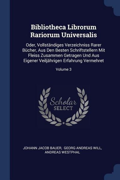 Produktbild: Bibliotheca Librorum Rariorum Universalis: Oder, Vollst&auml;ndiges Verzeichniss Rarer B&uuml;cher, Aus Den Besten Schriftstellern Mit Fleiss Zusammen Getragen