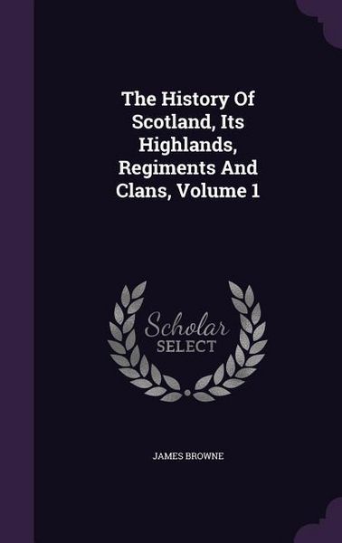 Produktbild: The History Of Scotland, Its Highlands, Regiments And Clans, Volume 1